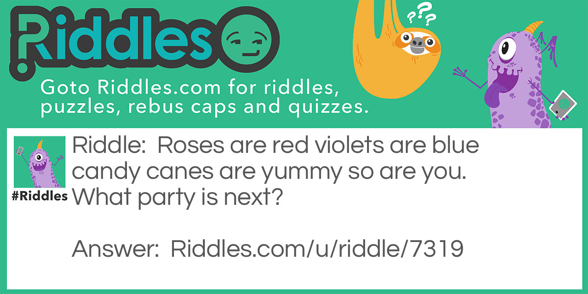 Roses are red violets are blue candy canes are yummy so are you. What party is next?