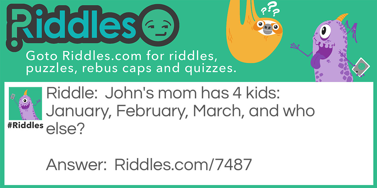 John's mom has 4 kids: January, February, March, and who else?