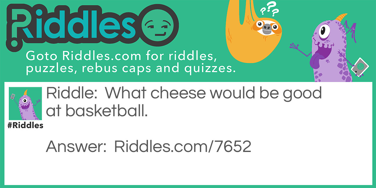 What cheese would be good at basketball.