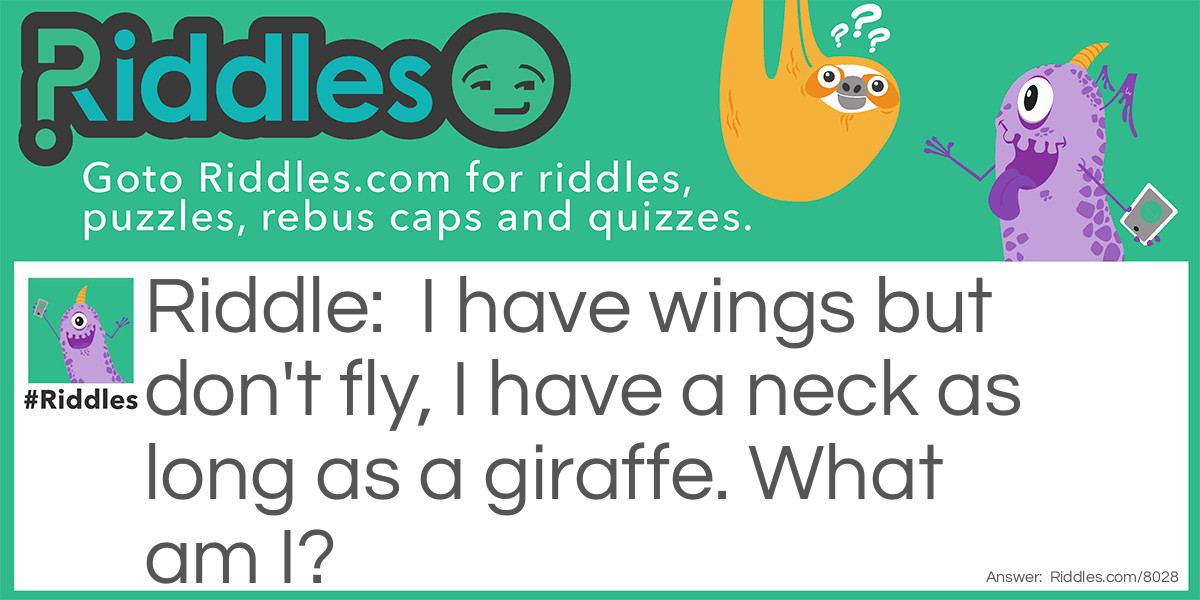 I have wings but don't fly, I have a neck as long as a giraffe. What am I?