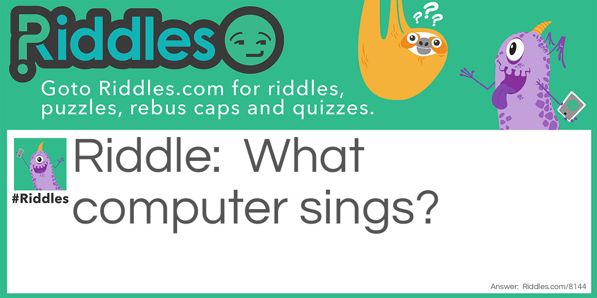 What computer sings? Riddle Meme.