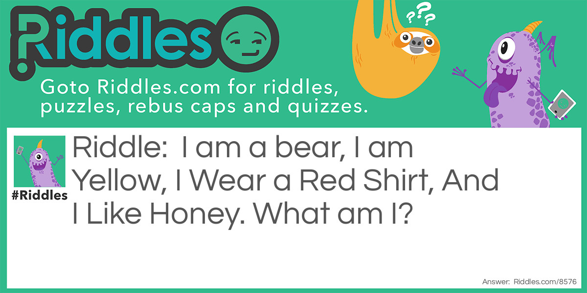 I am a bear, I am Yellow, I Wear a Red Shirt, And I Like Honey. What am I?