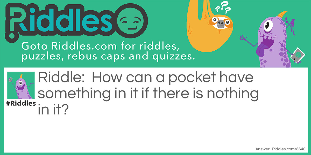 How can a pocket have something in it if there is nothing in it?