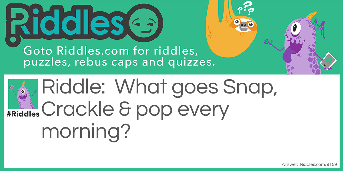 What goes Snap, Crackle & pop every morning?