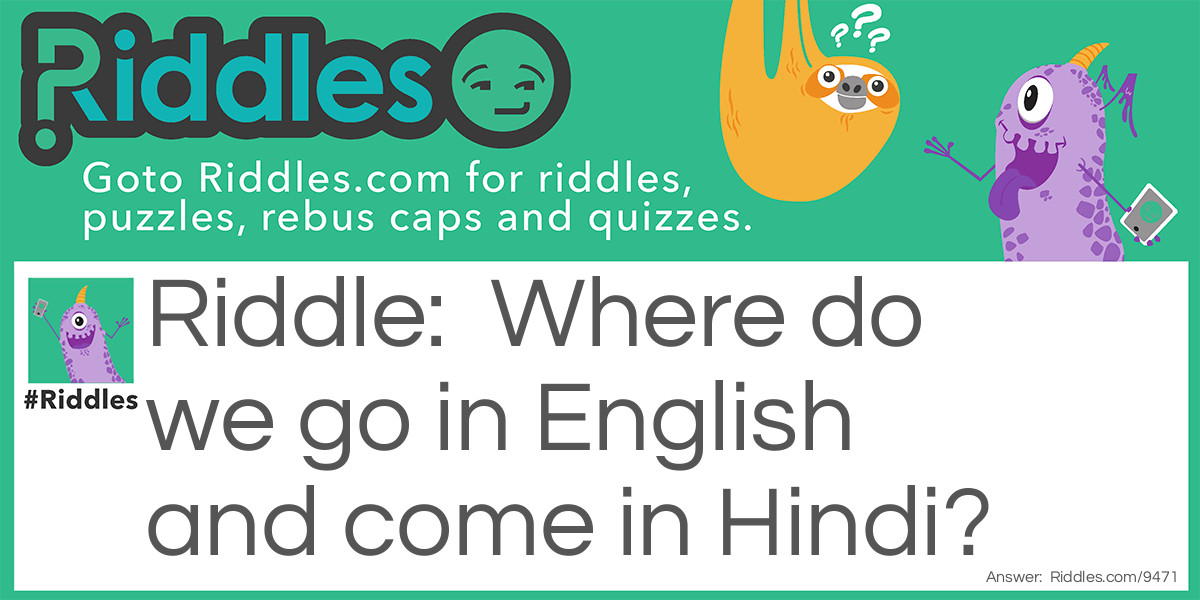 Where Do We Go In English And Come In Hindi?... - Riddles & Answers -  