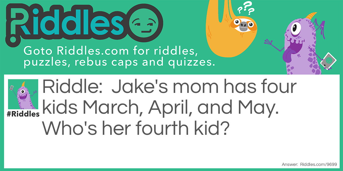 Jake's mom has four kids March, April, and May. Who's her fourth kid?