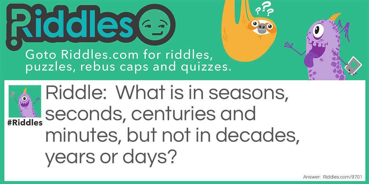 What is in seasons, seconds, centuries and minutes, but not in decades, years or days?