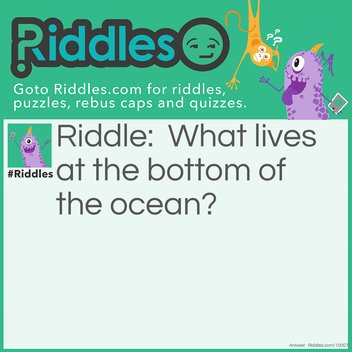 Riddle: What lives at the bottom of the ocean? Answer: Probably shrimp