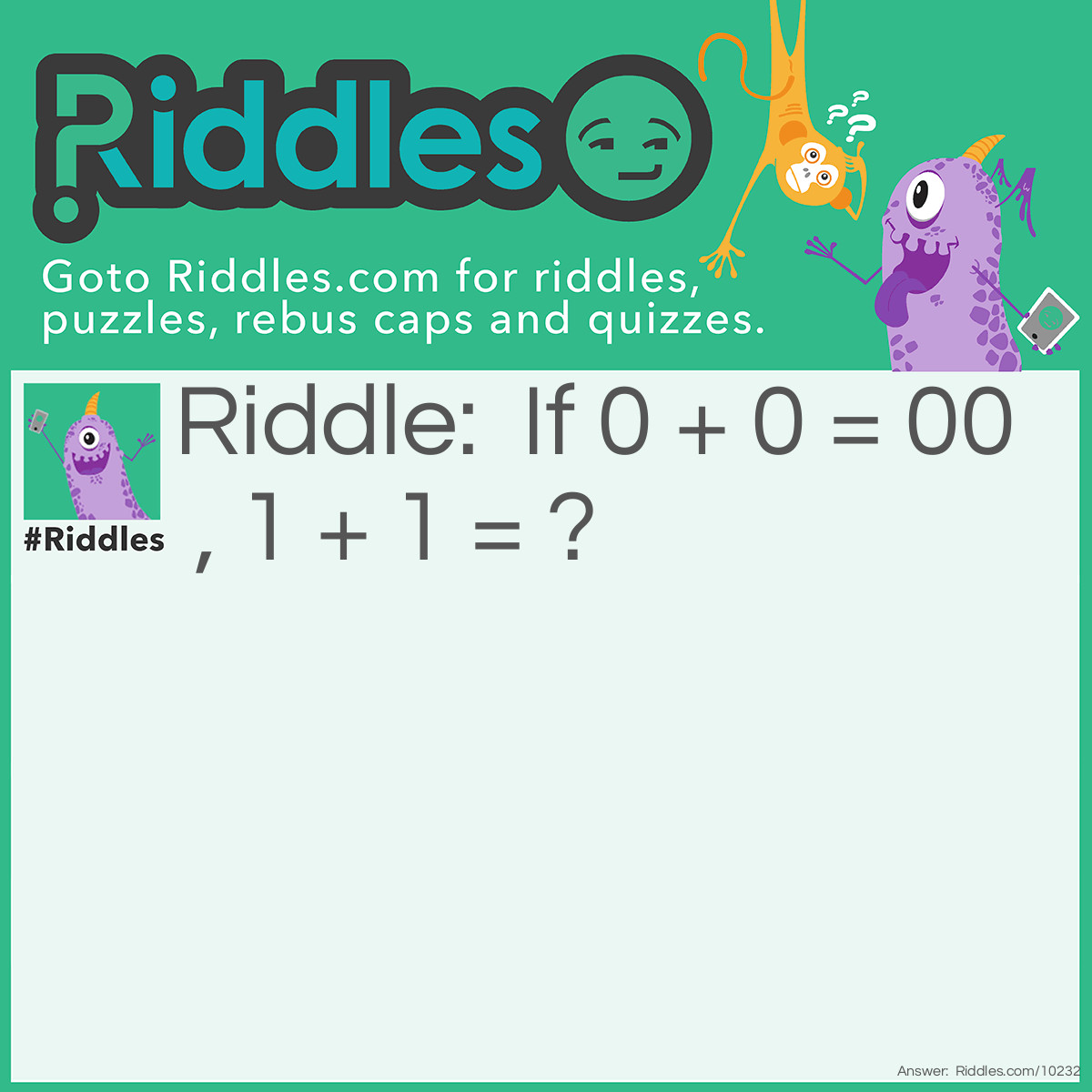 Riddle: If 0 + 0 = 00 , 1 + 1 = ? Answer: 2