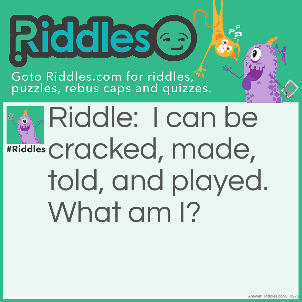 Riddle: I can be cracked, made, told, and played. What am I? Answer: Joke