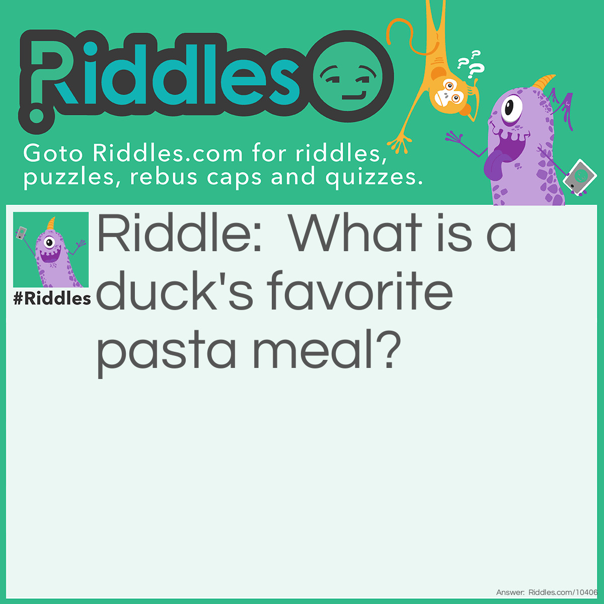 Riddle: What is a duck's favorite pasta meal? Answer: Quackaroni and Cheese