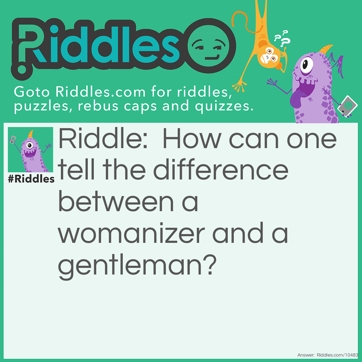 Riddle: How can one tell the difference between a womanizer and a gentleman? Answer: Only one is happily married.