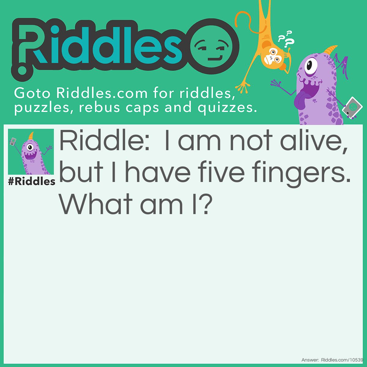 Riddle: I am not alive, but I have five fingers. What am I? Answer: Gloves.