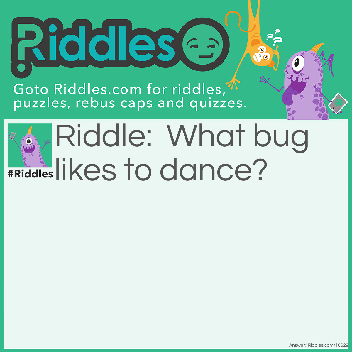 Riddle: What bug likes to dance? Answer: A Beatle