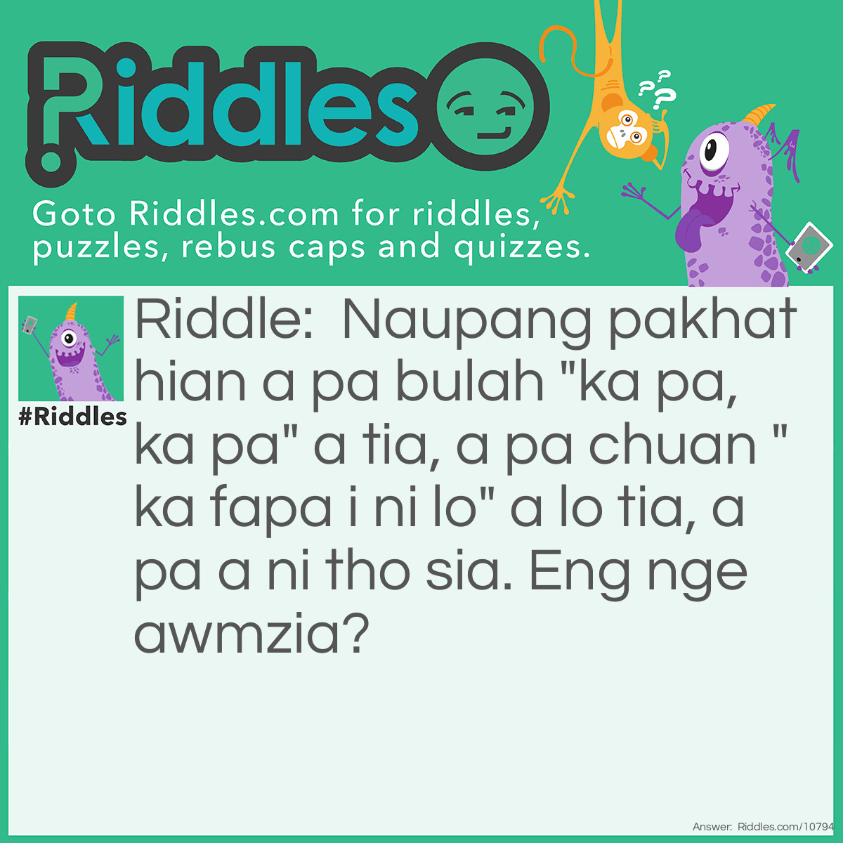 Riddle: Naupang pakhat hian a pa bulah "ka pa, ka pa" a tia, a pa chuan "ka fapa i ni lo" a lo tia, a pa a ni tho sia. Eng nge awmzia? Answer: A fanu ania.