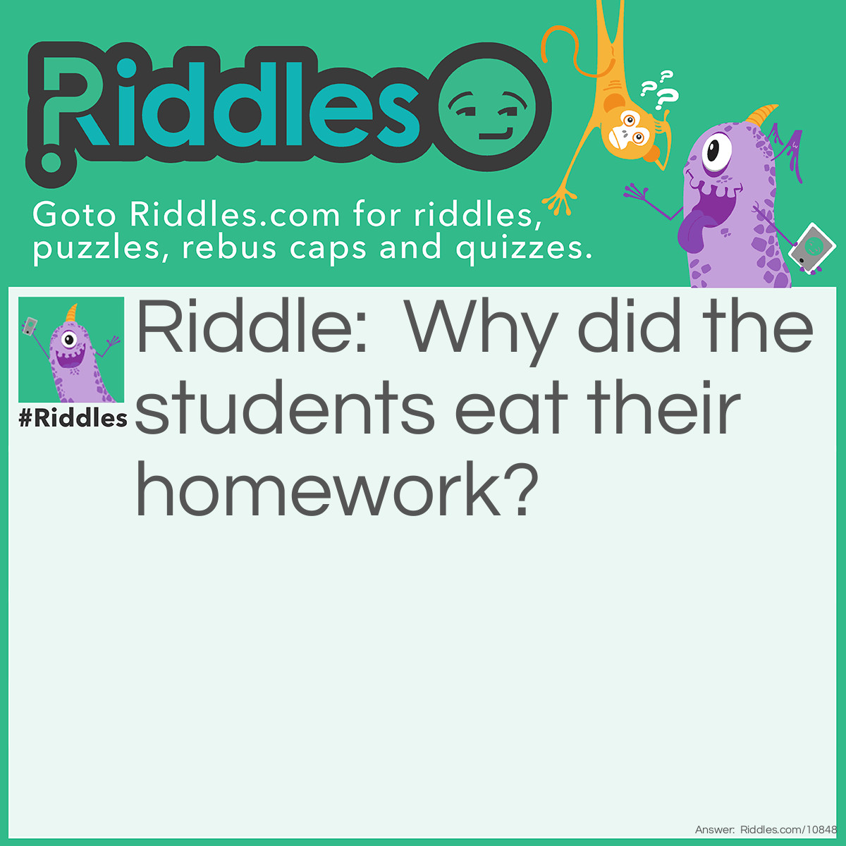 Riddle: Why did the students eat their homework? Answer: It was a piece of cake.