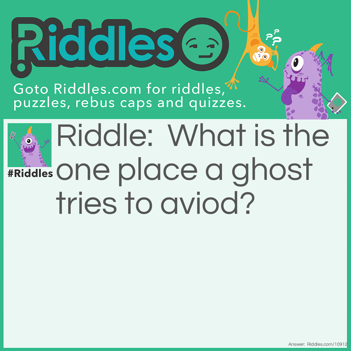 Riddle: What is the one place a ghost tries to aviod? Answer: The LIVING room!