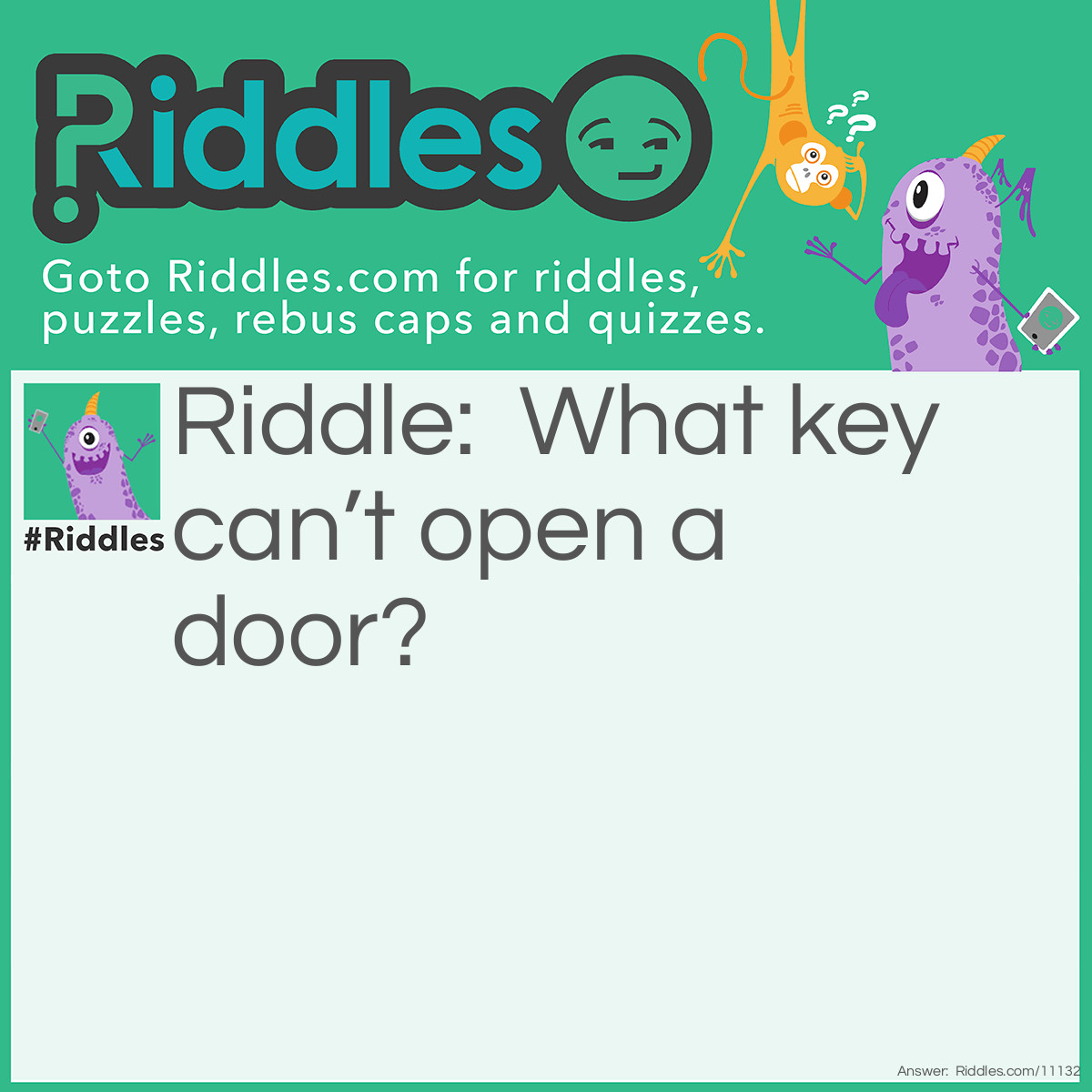 Riddle: What key can’t open a door? Answer: A monkey!