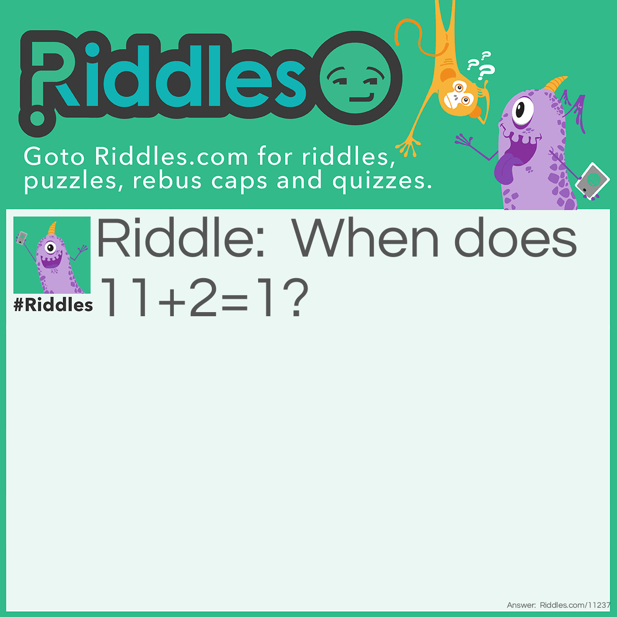 Riddle: When does 11+2=1? Answer: On a clock.