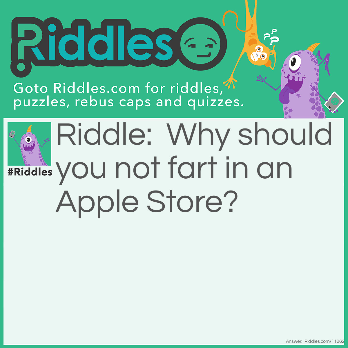 Riddle: Why should you not fart in an Apple Store? Answer: Because it doesn't have windows!