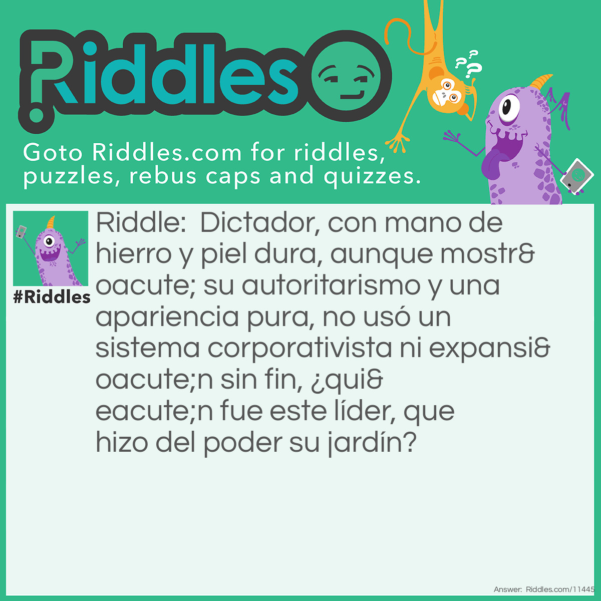 Riddle: Dictador, con mano de hierro y piel dura, aunque mostró su autoritarismo y una apariencia pura, no usó un sistema corporativista ni expansión sin fin, ¿quién fue este líder, que hizo del poder su jardín? Answer: Rafael L. Trujillo