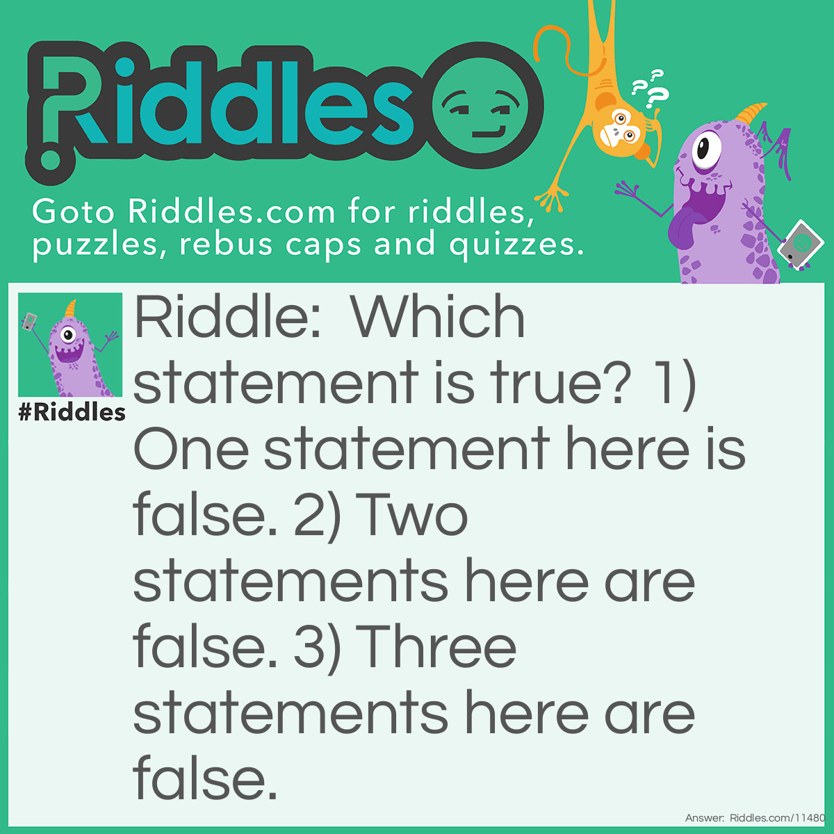 Riddle: Which statement is true? 1) One statement here is false. 2) Two statements here are false. 3) Three statements here are false. Answer: Statement 2 is true.