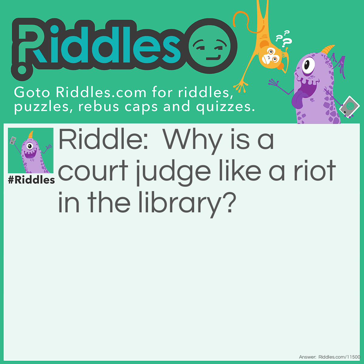 Riddle: Why is a court judge like a riot in the library? Answer: They're throwing the book at you.