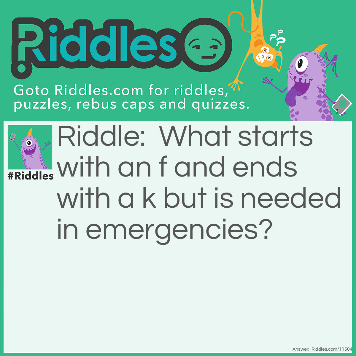 Riddle: What starts with an f and ends with a k but is needed in emergencies? Answer: Firetruck!