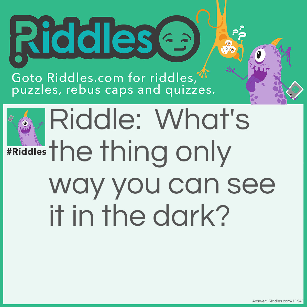 Riddle: What's the thing only way you can see it in the dark? Answer: Cinema movie