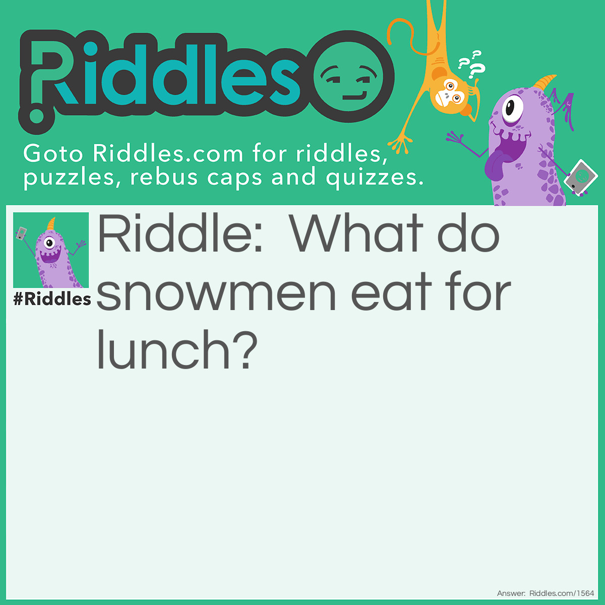 Riddle: What do snowmen eat for lunch? Answer: Ice-Burgers!