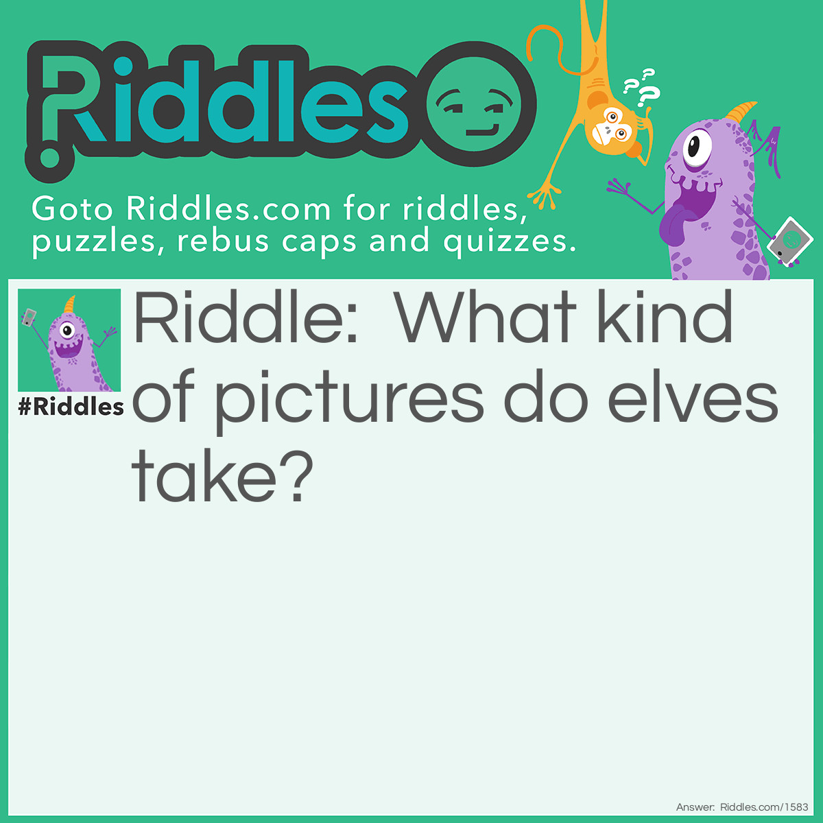 Riddle: What kind of pictures do elves take? Answer: Elfies!