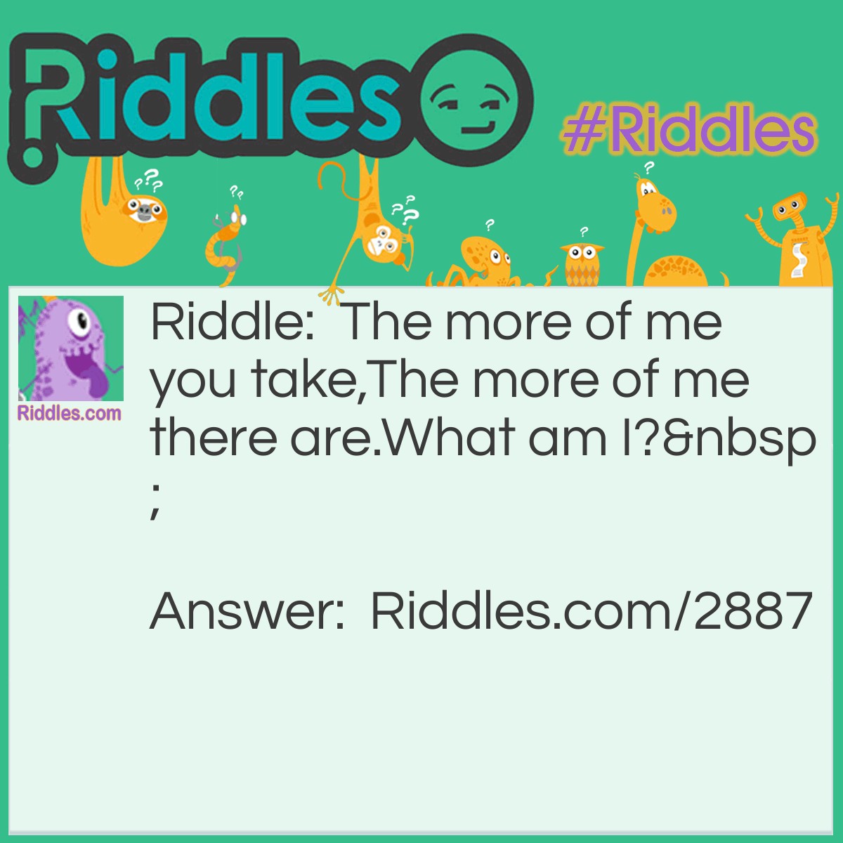 Riddle: The more of me you take, The more of me there are. What am I?  Answer: Footsteps.