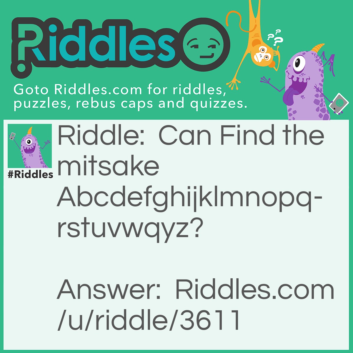 Riddle: Can Find the mitsake Abcdefghijklmnopqrstuvwqyz? Answer: Mitsake. It's in the sentence. Mistake not miTsake.