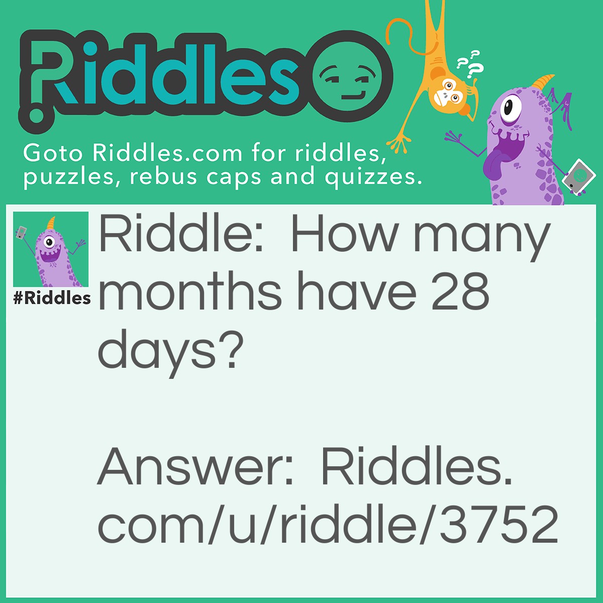 Riddle: How many months have 28 days? Answer: All of them.