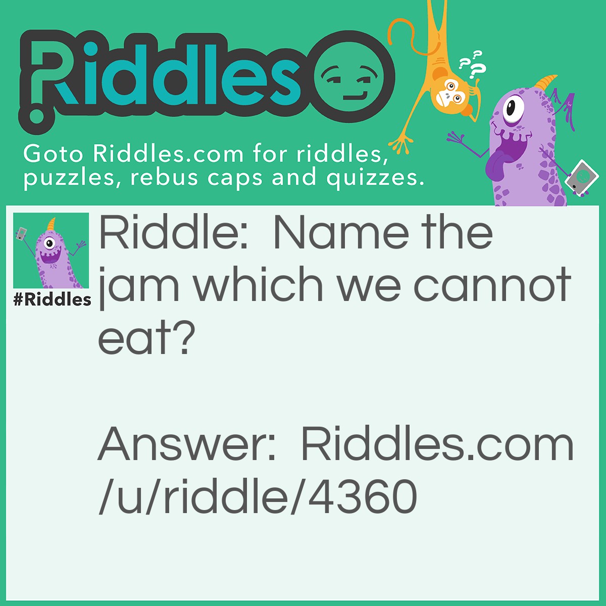 Riddle: Name the jam which we cannot eat? Answer: Traffic jam.