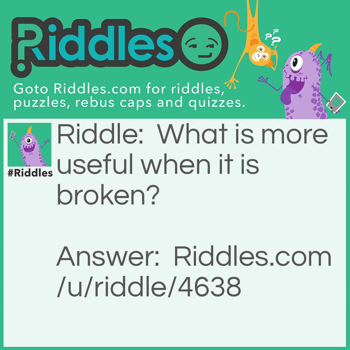 Riddle: What is more useful when it is broken? Answer: A glow stick.