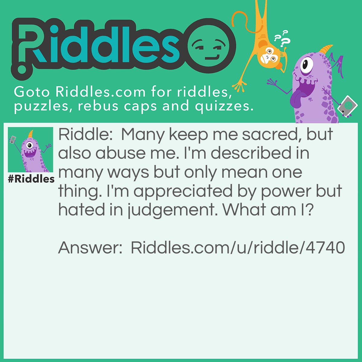 Riddle: Many keep me sacred, but also abuse me. I'm described in many ways but only mean one thing. I'm appreciated by power but hated in judgement. What am I? Answer: A voice.