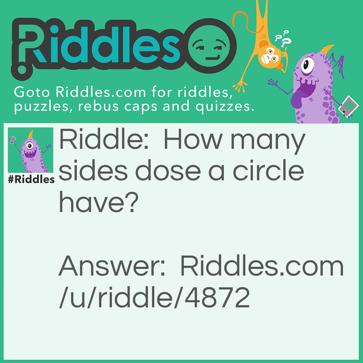 Riddle: How many sides dose a circle have? Answer: 2, an inside and an outside.