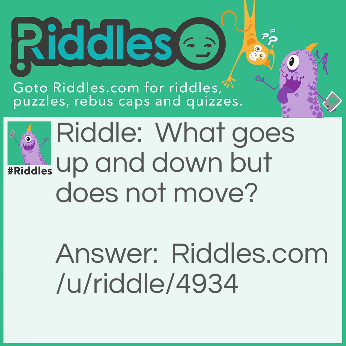 Riddle: What goes up and down but does not move? Answer: The temperature.