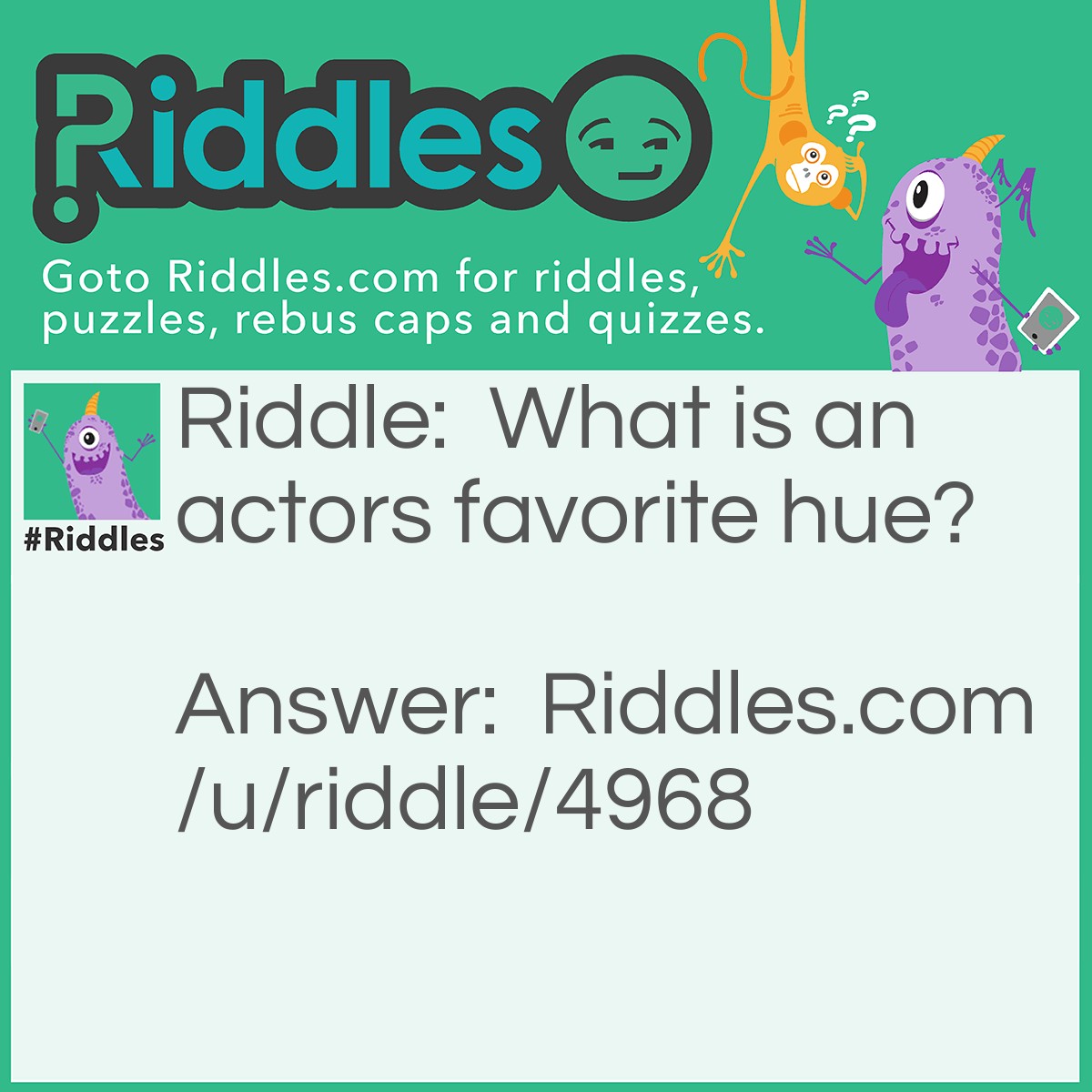 Riddle: What is an actors favorite hue? Answer: Jackman! Get it? Hugh Jackman, hue jackman?