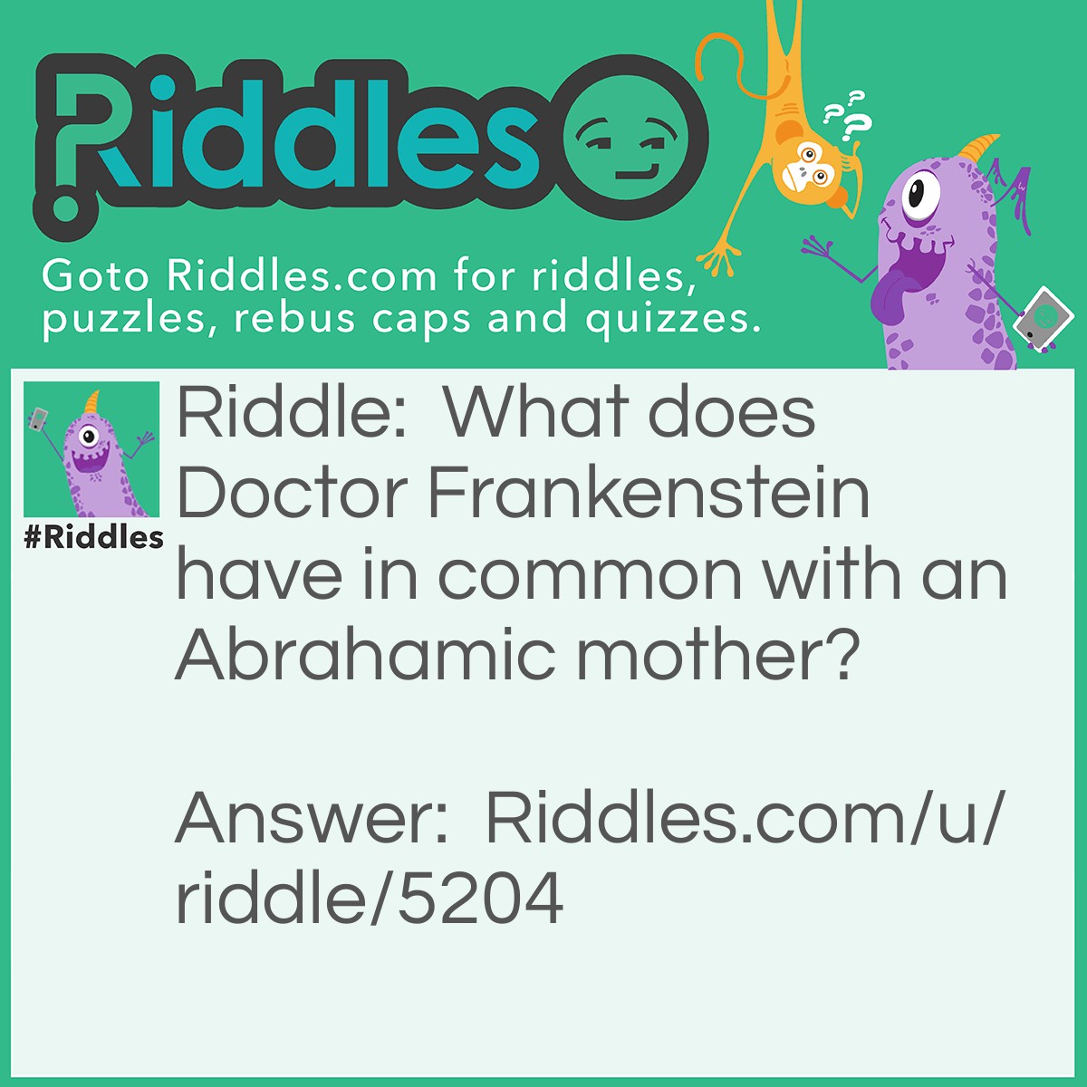 Riddle: What does Doctor Frankenstein have in common with an Abrahamic mother? Answer: Doctor Frankenstein's monster was called Adam.