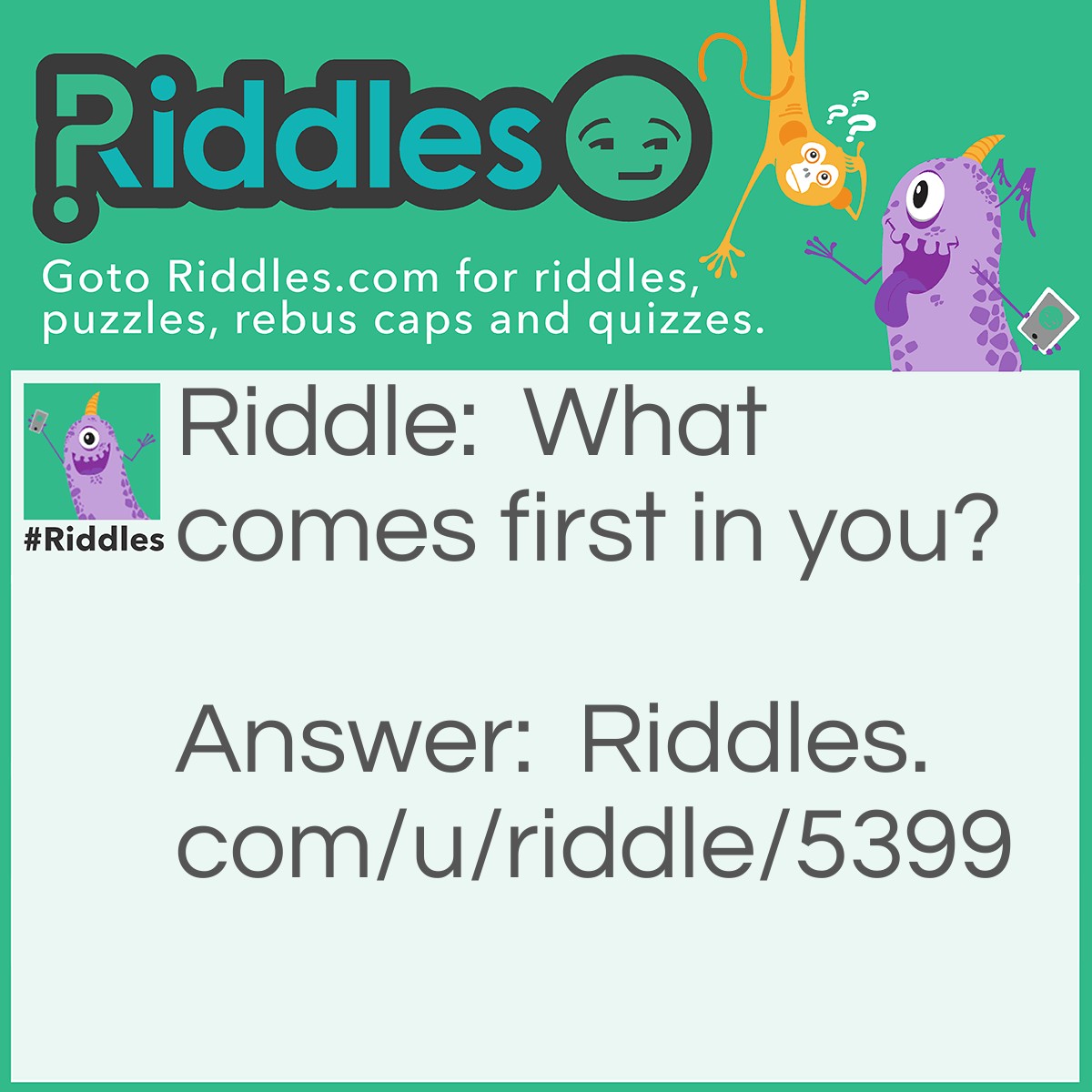 Riddle: What comes first in you? Answer: The Letter O.