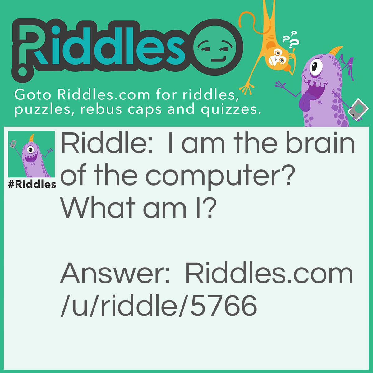 Riddle: I am the brain of the computer? What am I? Answer: CPU.