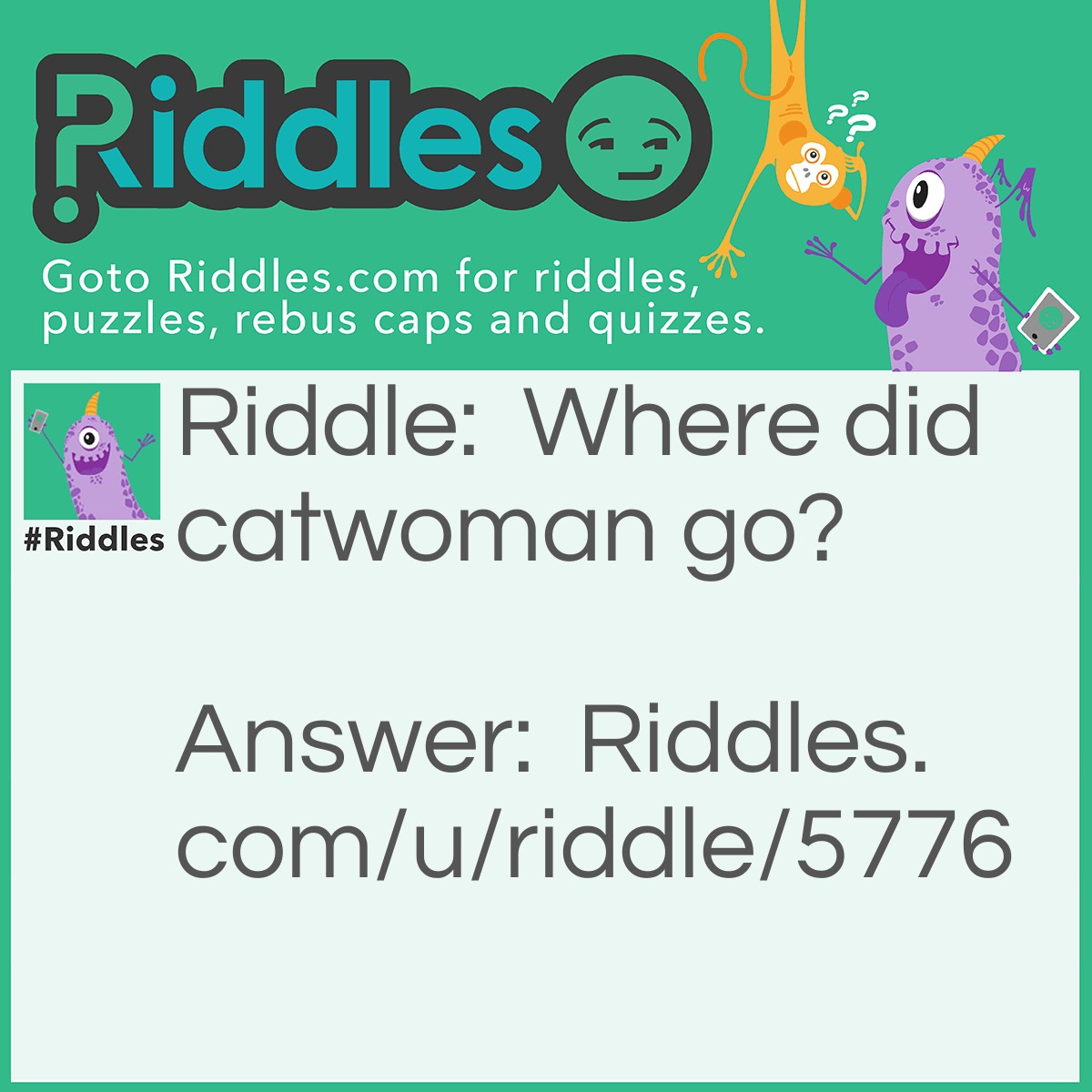 Riddle: Where did catwoman go? Answer: She went to see her sweet boyfriend right meow.