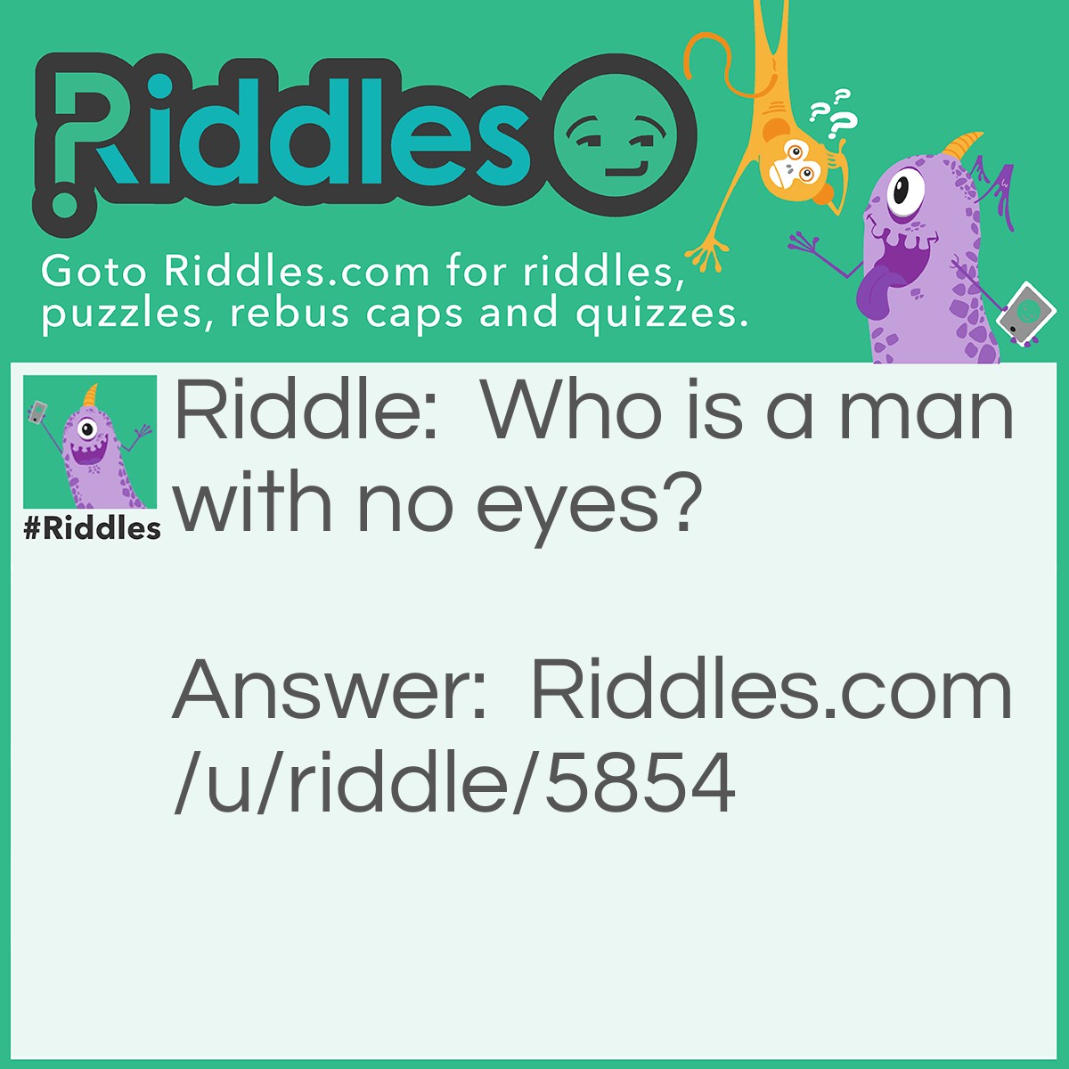 Riddle: Who is a man with no eyes? Answer: Slender Man.