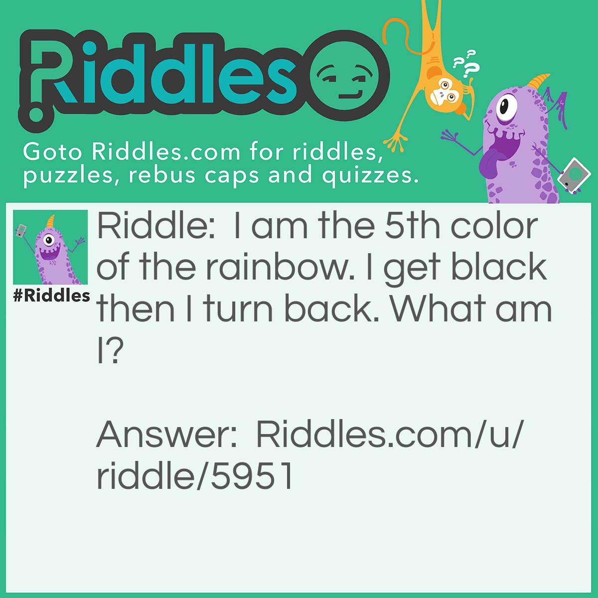 Riddle: I am the 5th color of the rainbow. I get black then I turn back. What am I? Answer: The sky