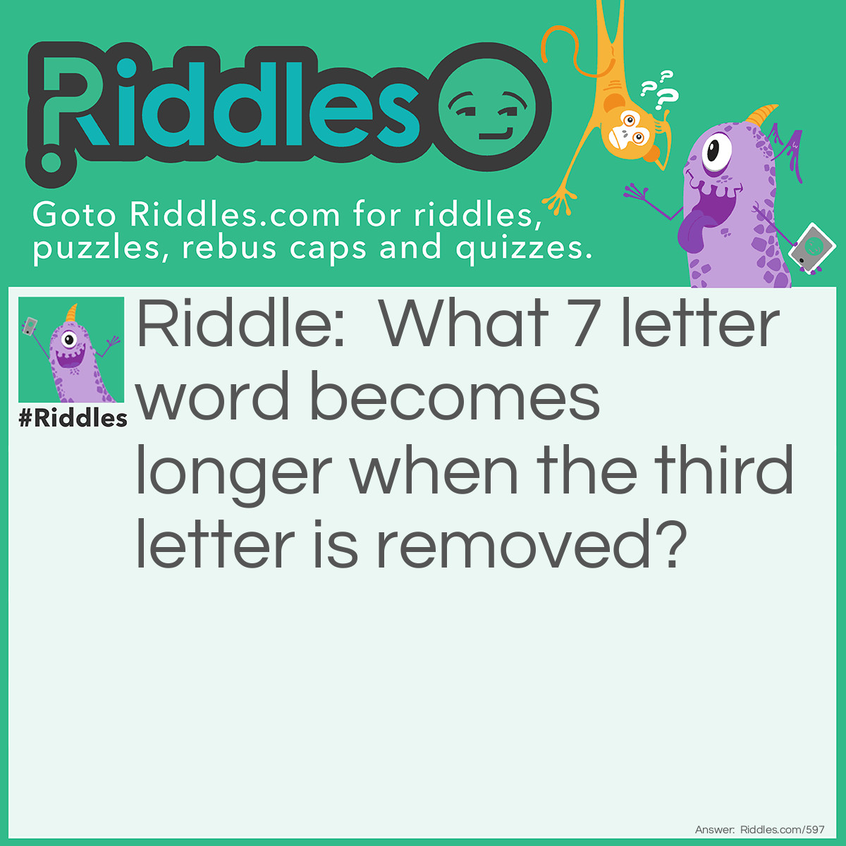 What seven letter word becomes longer when the 3rd letter is removed?