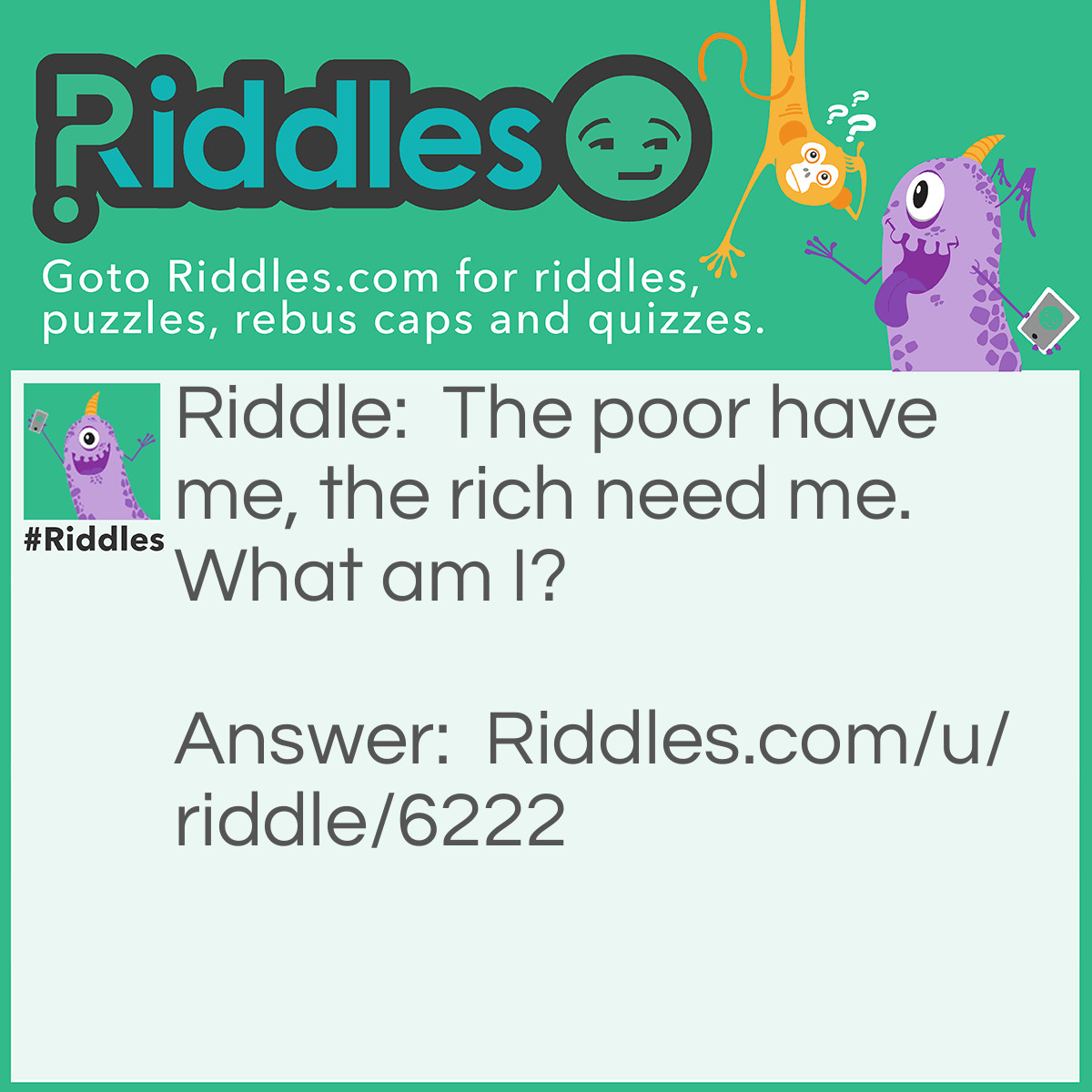 Riddle: The poor have me, the rich need me. What am I? Answer: Nothing