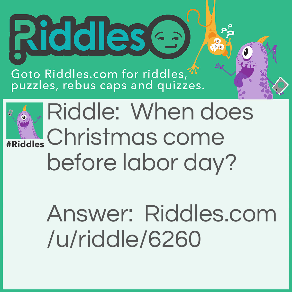 Riddle: When does Christmas come before labor day? Answer: in the dictionary.