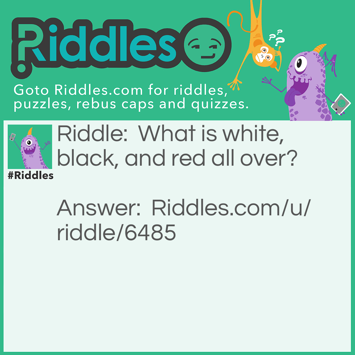 Riddle: What is white, black, and red all over? Answer: A newspaper.